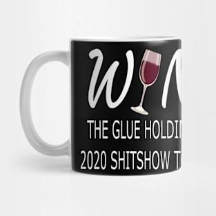 Wine The Glue Holding This 2020 Shitshow Together Mug